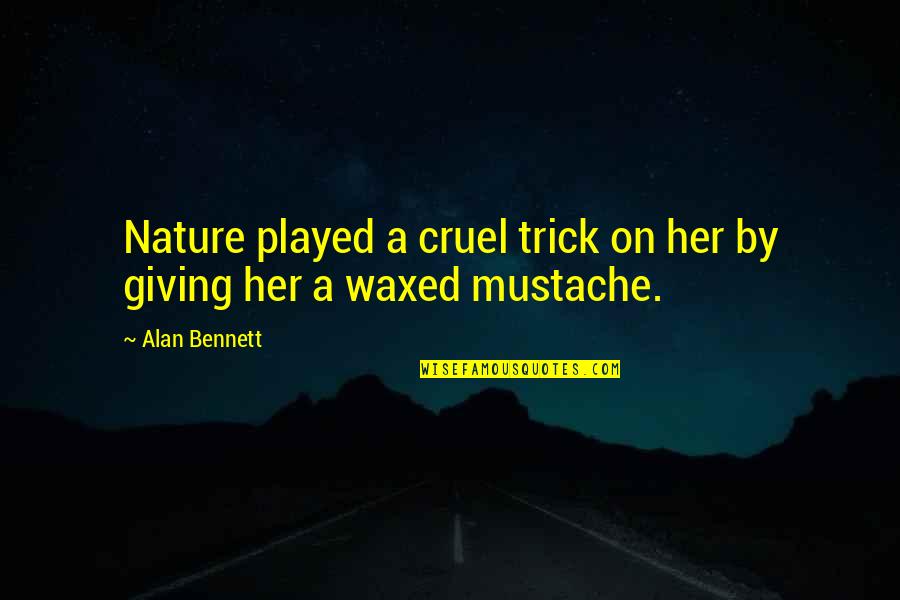 Nature Sarcastic Quotes By Alan Bennett: Nature played a cruel trick on her by