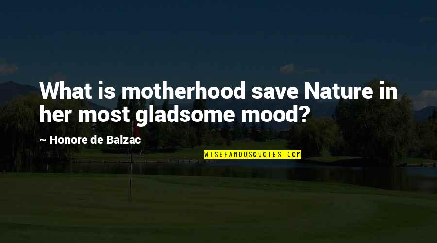 Nature Save Quotes By Honore De Balzac: What is motherhood save Nature in her most
