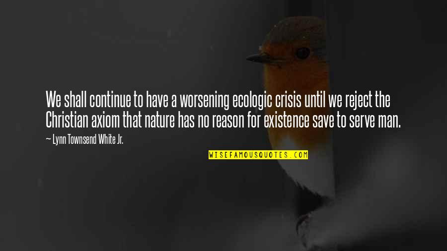 Nature Save Quotes By Lynn Townsend White Jr.: We shall continue to have a worsening ecologic