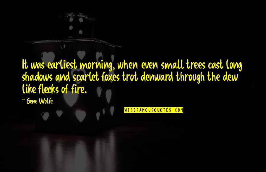 Nature Small Quotes By Gene Wolfe: It was earliest morning, when even small trees