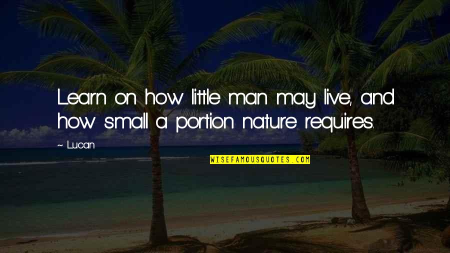Nature Small Quotes By Lucan: Learn on how little man may live, and