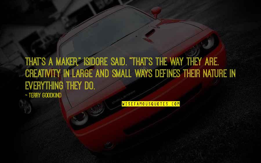 Nature Small Quotes By Terry Goodkind: That's a maker," Isidore said. "That's the way