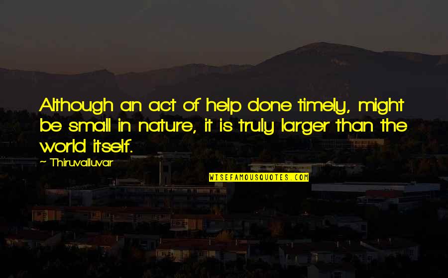 Nature Small Quotes By Thiruvalluvar: Although an act of help done timely, might