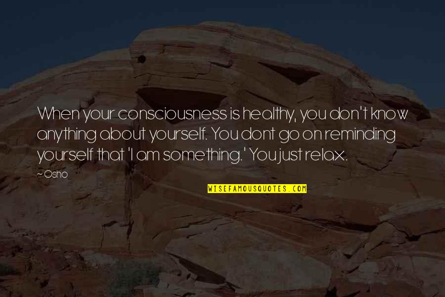 Nature Solace Quotes By Osho: When your consciousness is healthy, you don't know