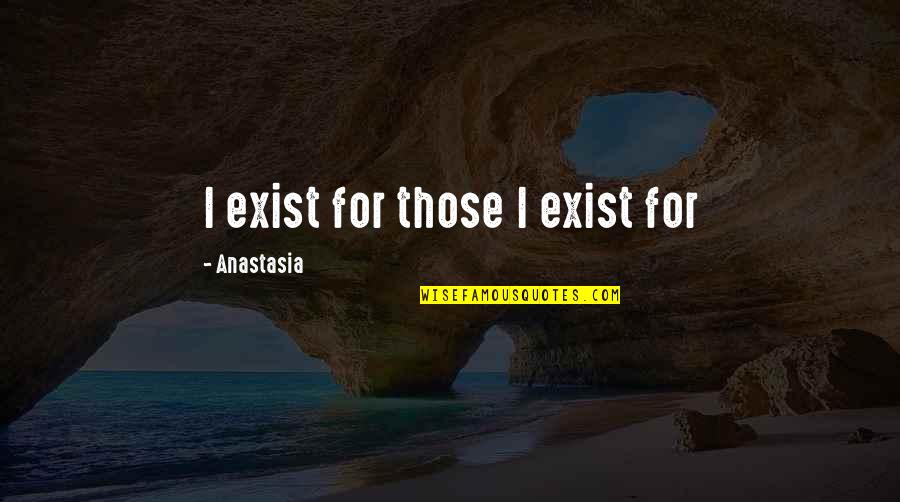 Nature Spirituality Quotes By Anastasia: I exist for those I exist for