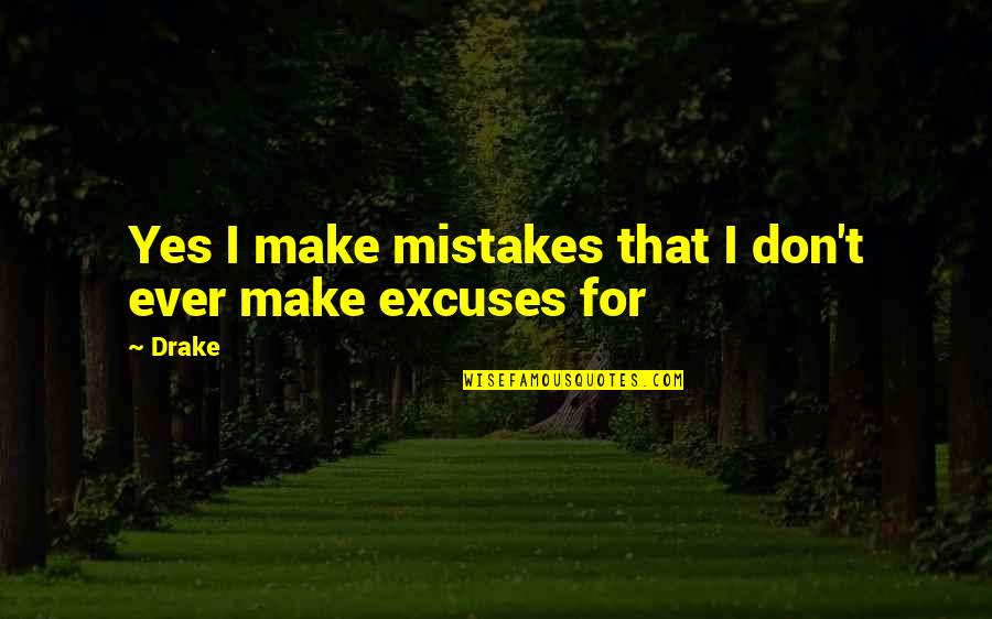 Nature Status Quotes By Drake: Yes I make mistakes that I don't ever