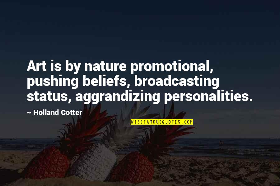 Nature Status Quotes By Holland Cotter: Art is by nature promotional, pushing beliefs, broadcasting