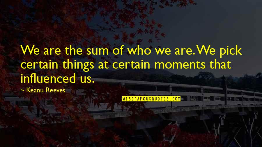 Nature Status Quotes By Keanu Reeves: We are the sum of who we are.