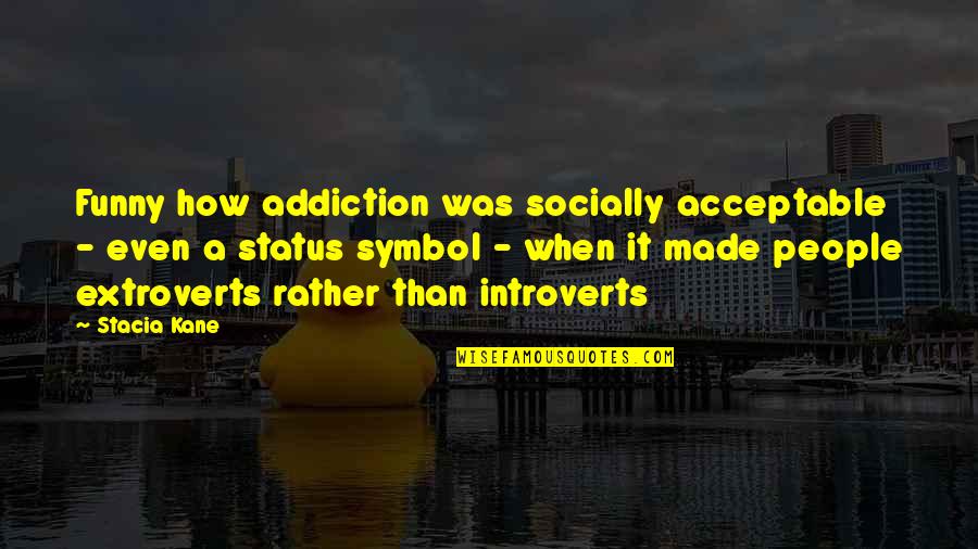 Nature Status Quotes By Stacia Kane: Funny how addiction was socially acceptable - even