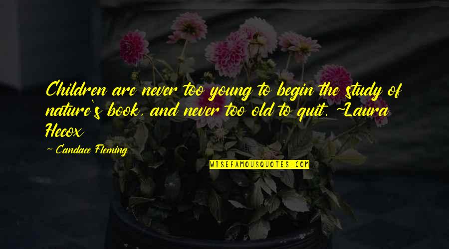 Nature Study Quotes By Candace Fleming: Children are never too young to begin the Nature Study Quotes By Candace Fleming: Children are never too young to begin the