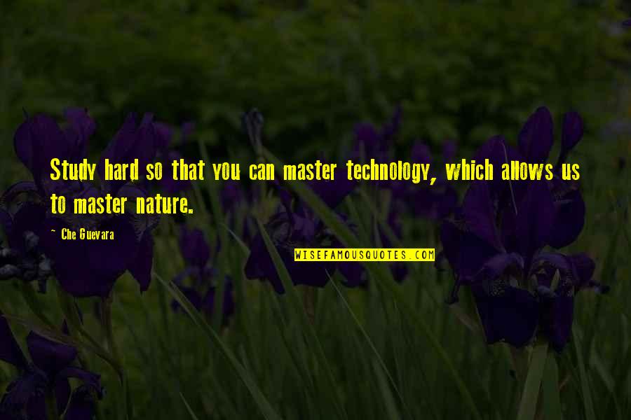 Nature Study Quotes By Che Guevara: Study hard so that you can master technology,