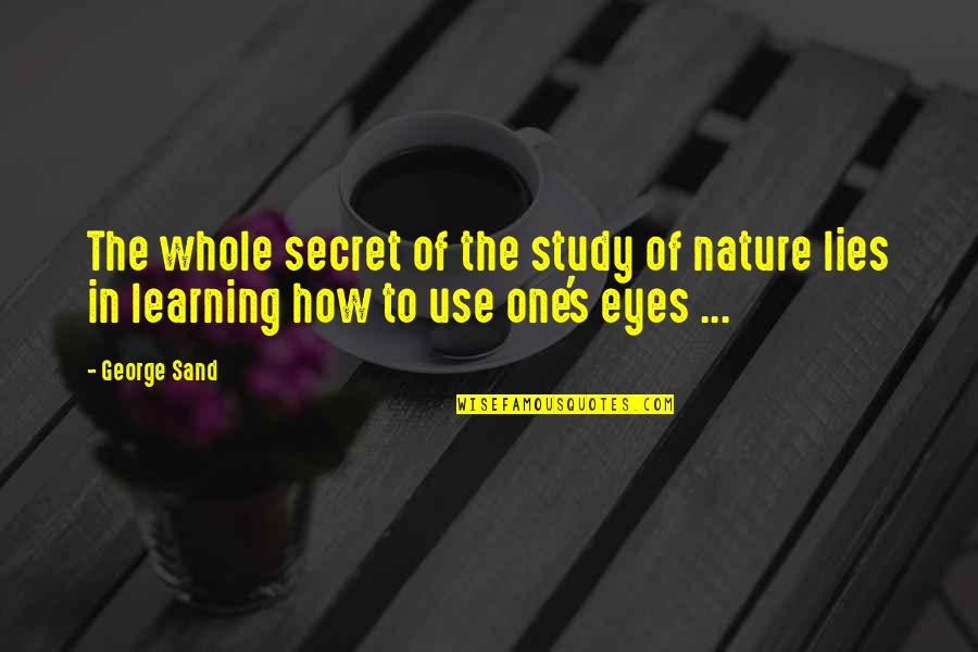 Nature Study Quotes By George Sand: The whole secret of the study of nature