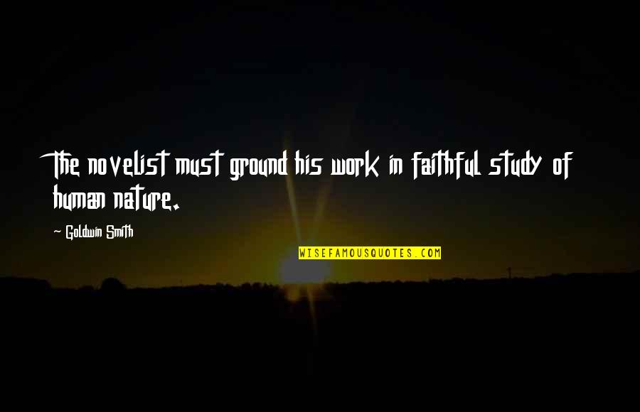 Nature Study Quotes By Goldwin Smith: The novelist must ground his work in faithful