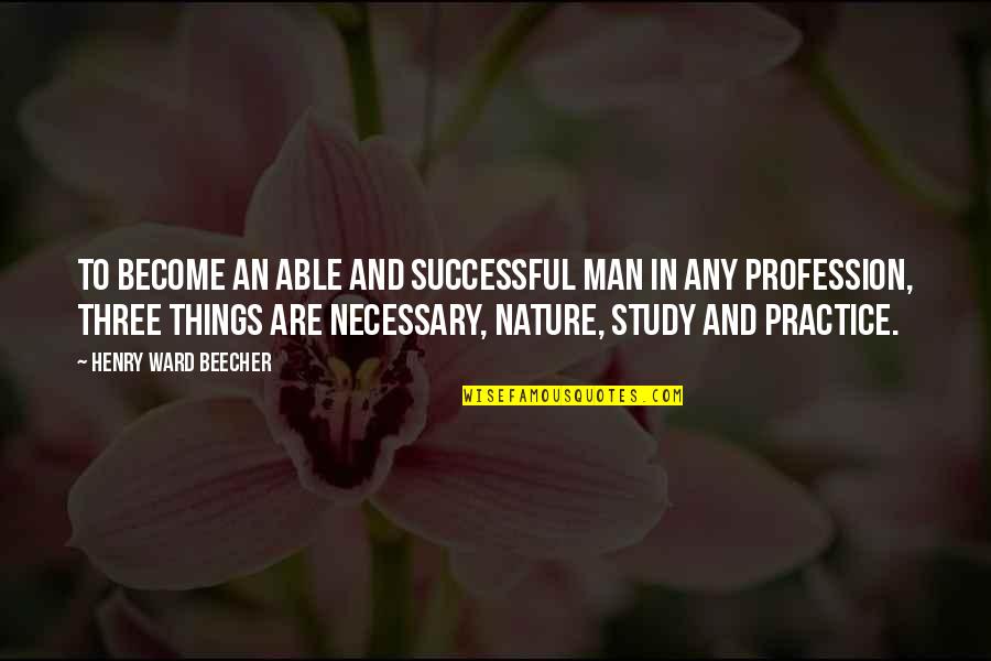 Nature Study Quotes By Henry Ward Beecher: To become an able and successful man in Nature Study Quotes By Henry Ward Beecher: To become an able and successful man in