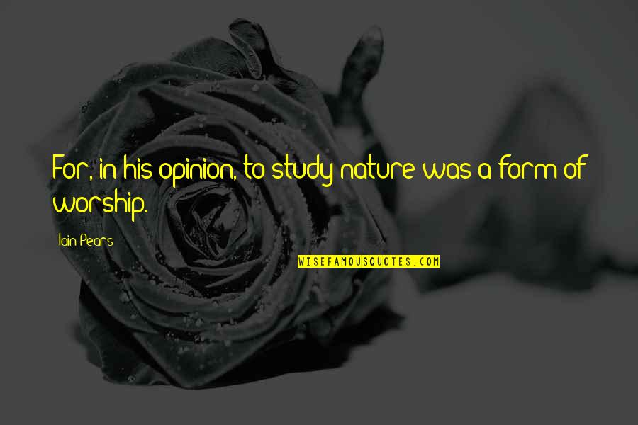 Nature Study Quotes By Iain Pears: For, in his opinion, to study nature was