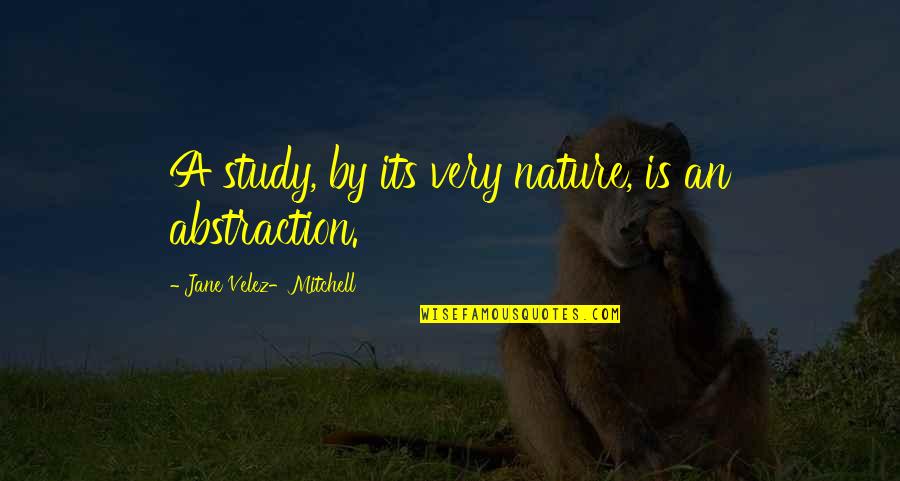 Nature Study Quotes By Jane Velez-Mitchell: A study, by its very nature, is an Nature Study Quotes By Jane Velez-Mitchell: A study, by its very nature, is an