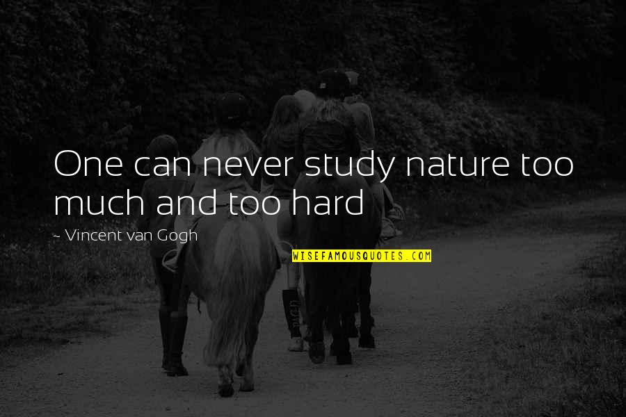 Nature Study Quotes By Vincent Van Gogh: One can never study nature too much and Nature Study Quotes By Vincent Van Gogh: One can never study nature too much and