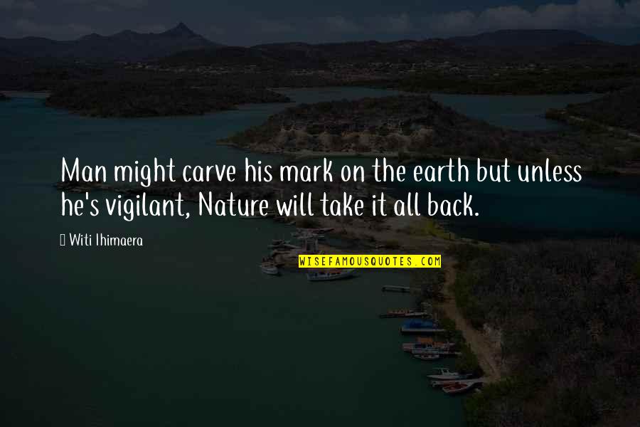 Nature Take Back Quotes By Witi Ihimaera: Man might carve his mark on the earth