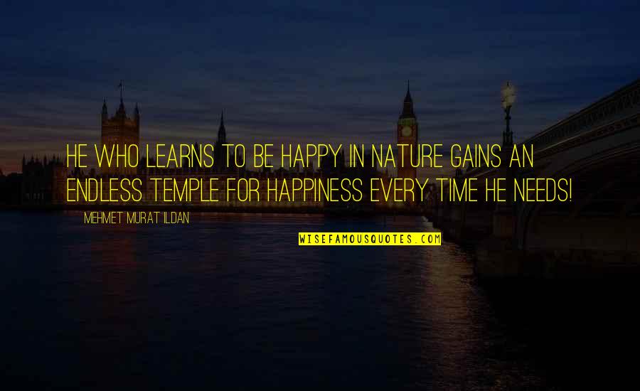 Nature Temple Quotes By Mehmet Murat Ildan: He who learns to be happy in nature