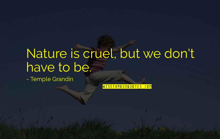Nature Temple Quotes By Temple Grandin: Nature is cruel, but we don't have to