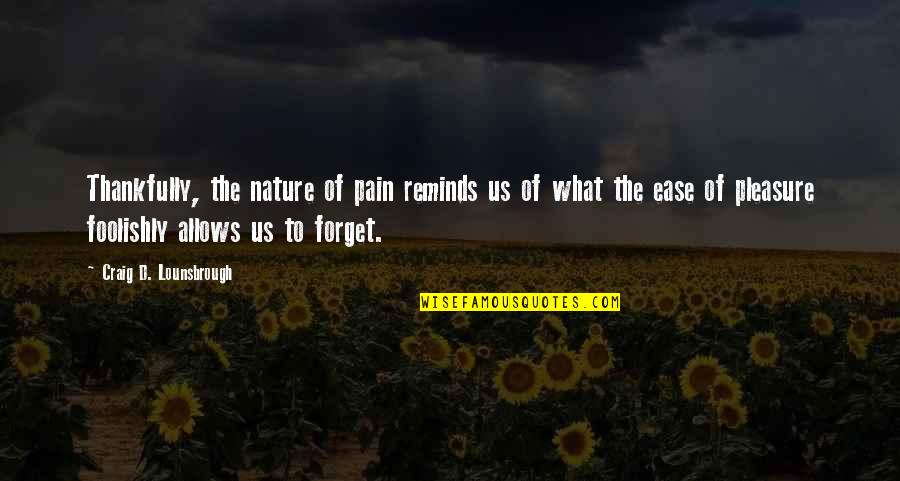 Nature Thankful Quotes By Craig D. Lounsbrough: Thankfully, the nature of pain reminds us of