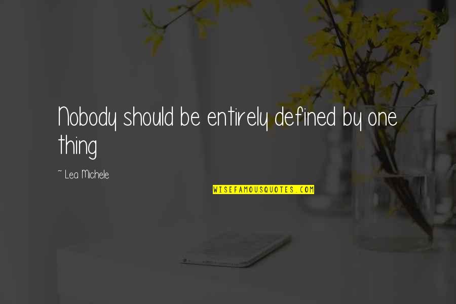 Nature Themed Quotes By Lea Michele: Nobody should be entirely defined by one thing Nature Themed Quotes By Lea Michele: Nobody should be entirely defined by one thing