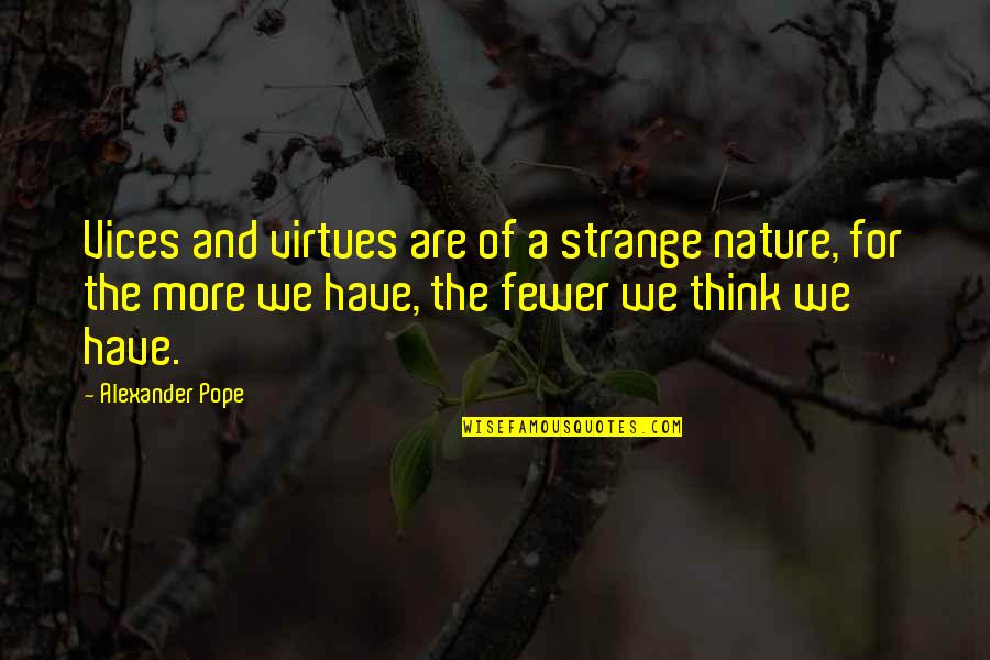 Nature Thinking Quotes By Alexander Pope: Vices and virtues are of a strange nature, Nature Thinking Quotes By Alexander Pope: Vices and virtues are of a strange nature,