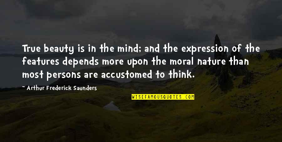 Nature Thinking Quotes By Arthur Frederick Saunders: True beauty is in the mind; and the Nature Thinking Quotes By Arthur Frederick Saunders: True beauty is in the mind; and the
