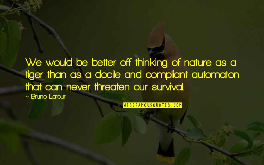 Nature Thinking Quotes By Bruno Latour: We would be better off thinking of nature Nature Thinking Quotes By Bruno Latour: We would be better off thinking of nature