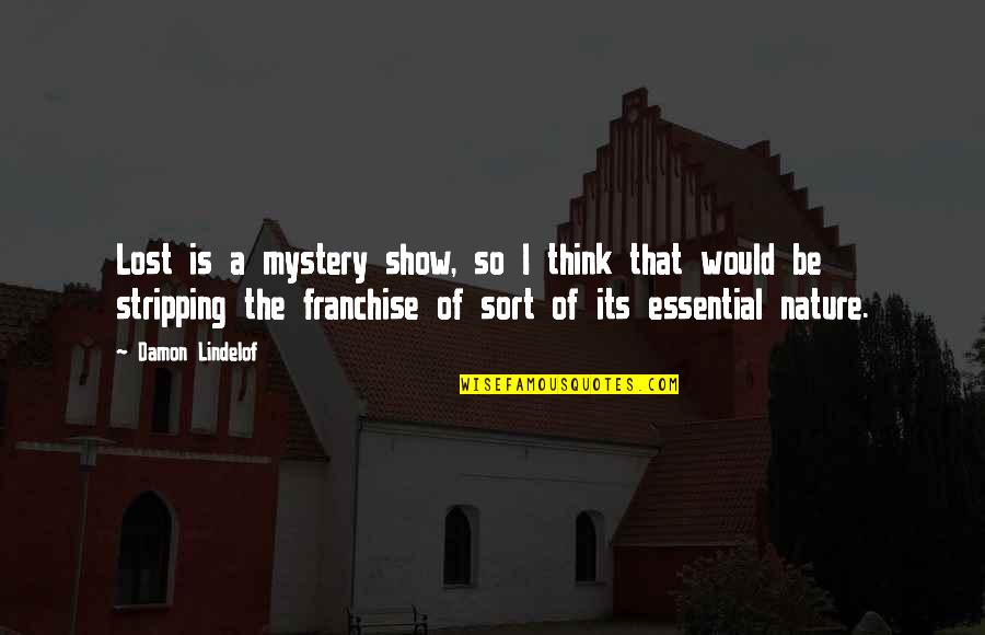 Nature Thinking Quotes By Damon Lindelof: Lost is a mystery show, so I think Nature Thinking Quotes By Damon Lindelof: Lost is a mystery show, so I think