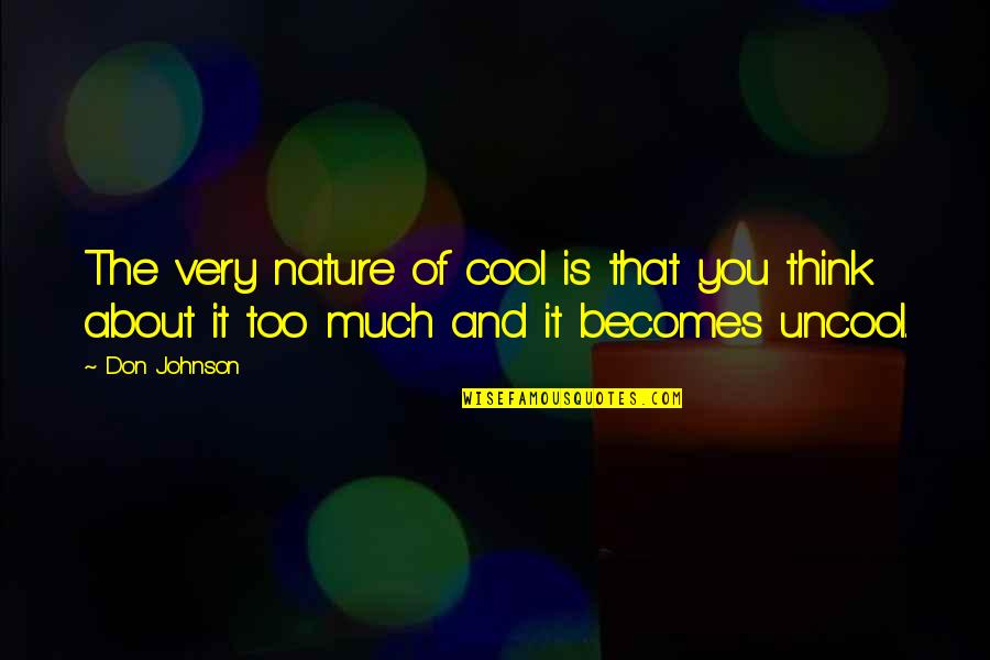 Nature Thinking Quotes By Don Johnson: The very nature of cool is that you