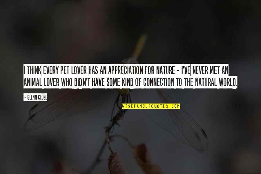 Nature Thinking Quotes By Glenn Close: I think every pet lover has an appreciation Nature Thinking Quotes By Glenn Close: I think every pet lover has an appreciation