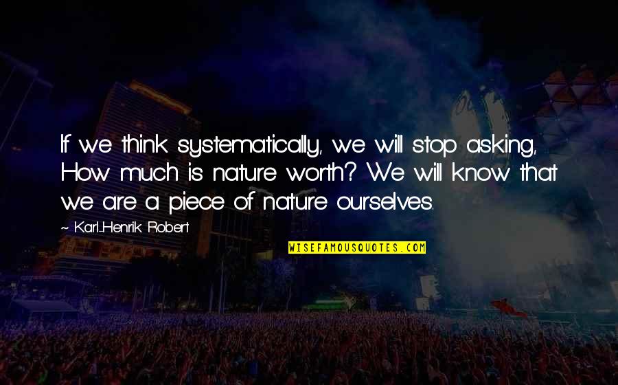 Nature Thinking Quotes By Karl-Henrik Robert: If we think systematically, we will stop asking, Nature Thinking Quotes By Karl-Henrik Robert: If we think systematically, we will stop asking,