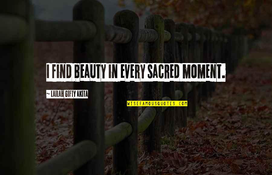 Nature Thinking Quotes By Lailah Gifty Akita: I find beauty in every sacred moment. Nature Thinking Quotes By Lailah Gifty Akita: I find beauty in every sacred moment.