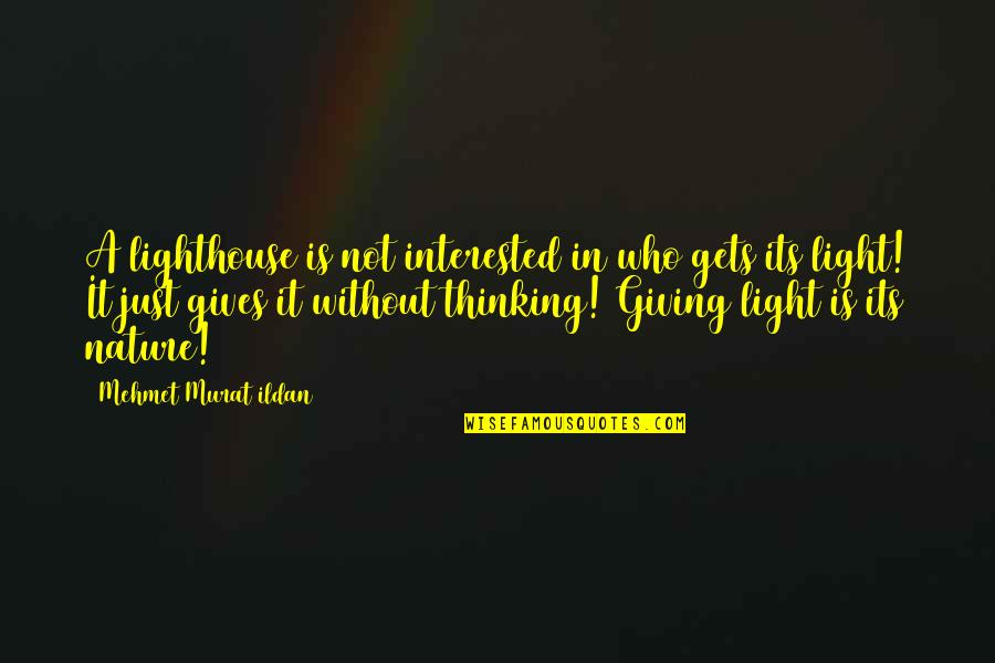Nature Thinking Quotes By Mehmet Murat Ildan: A lighthouse is not interested in who gets Nature Thinking Quotes By Mehmet Murat Ildan: A lighthouse is not interested in who gets
