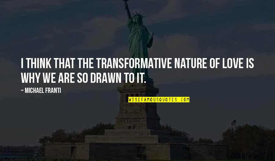 Nature Thinking Quotes By Michael Franti: I think that the transformative nature of love