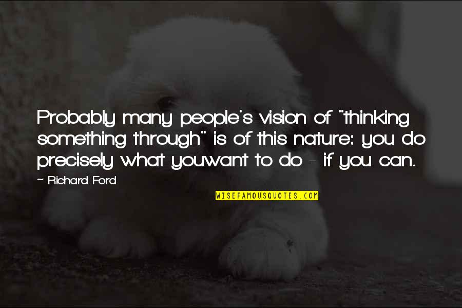 Nature Thinking Quotes By Richard Ford: Probably many people's vision of "thinking something through" Nature Thinking Quotes By Richard Ford: Probably many people's vision of "thinking something through"