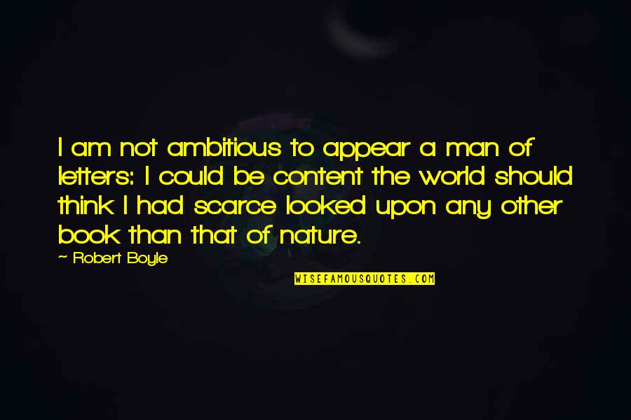 Nature Thinking Quotes By Robert Boyle: I am not ambitious to appear a man Nature Thinking Quotes By Robert Boyle: I am not ambitious to appear a man