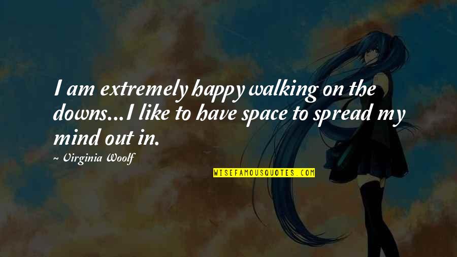 Nature Thinking Quotes By Virginia Woolf: I am extremely happy walking on the downs...I Nature Thinking Quotes By Virginia Woolf: I am extremely happy walking on the downs...I