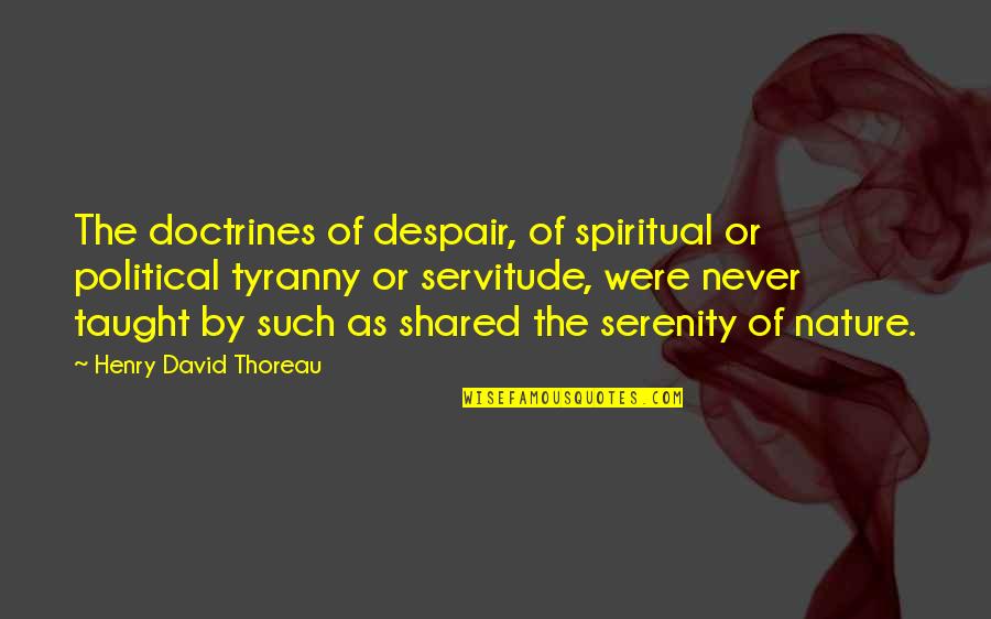 Nature Thoreau Quotes By Henry David Thoreau: The doctrines of despair, of spiritual or political