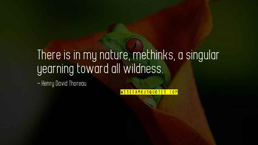 Nature Thoreau Quotes By Henry David Thoreau: There is in my nature, methinks, a singular