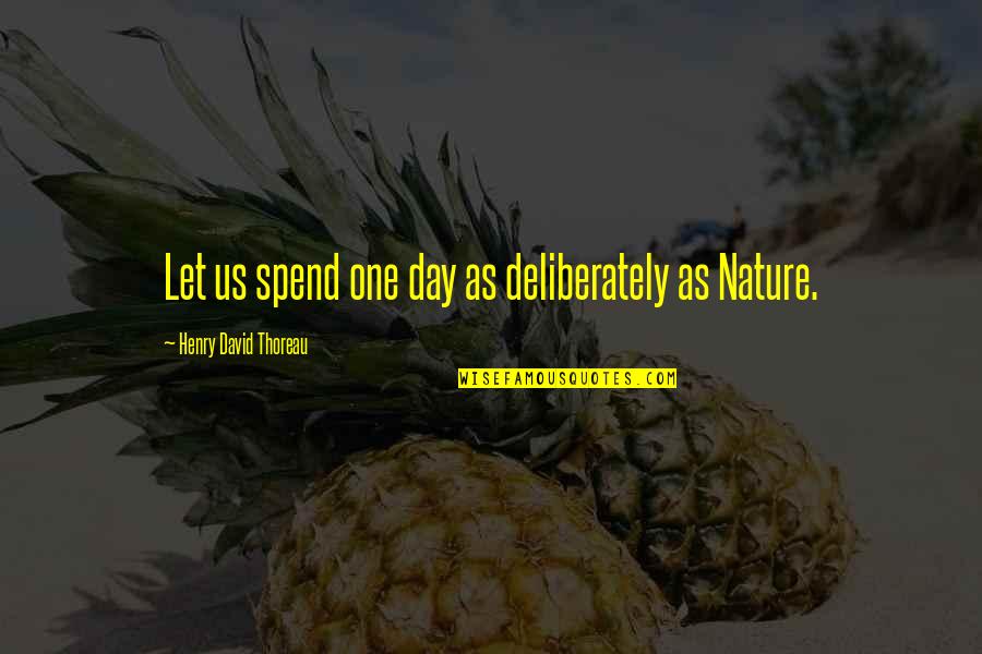 Nature Thoreau Quotes By Henry David Thoreau: Let us spend one day as deliberately as