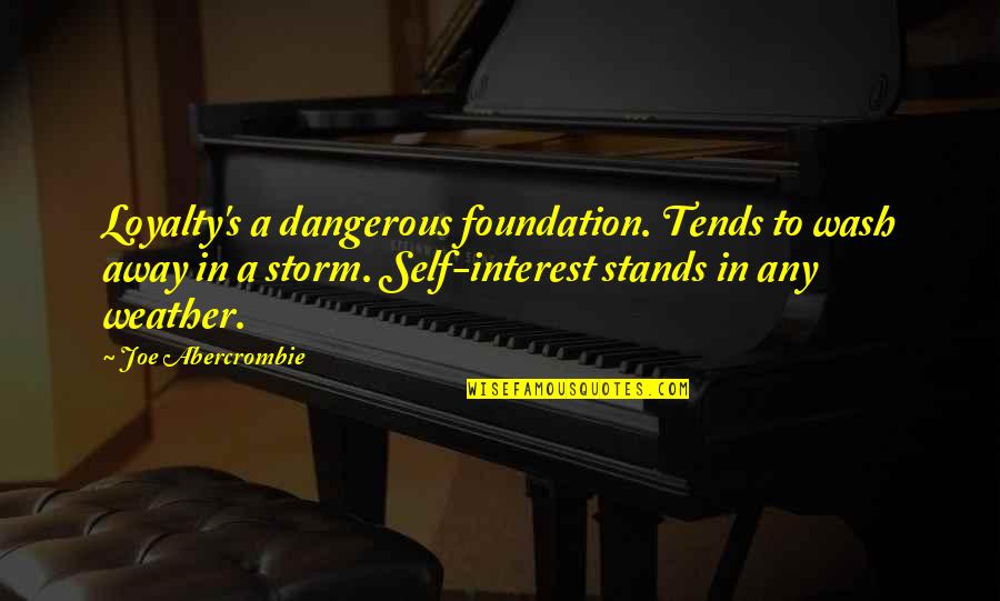 Nature Through My Eyes Quotes By Joe Abercrombie: Loyalty's a dangerous foundation. Tends to wash away Nature Through My Eyes Quotes By Joe Abercrombie: Loyalty's a dangerous foundation. Tends to wash away