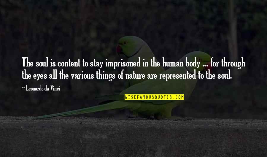 Nature Through My Eyes Quotes By Leonardo Da Vinci: The soul is content to stay imprisoned in Nature Through My Eyes Quotes By Leonardo Da Vinci: The soul is content to stay imprisoned in