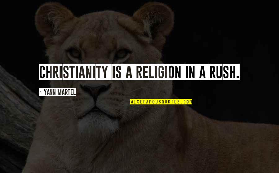 Nature Through My Eyes Quotes By Yann Martel: Christianity is a religion in a rush. Nature Through My Eyes Quotes By Yann Martel: Christianity is a religion in a rush.