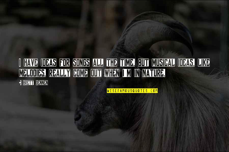 Nature Time Quotes By Brett Dennen: I have ideas for songs all the time,
