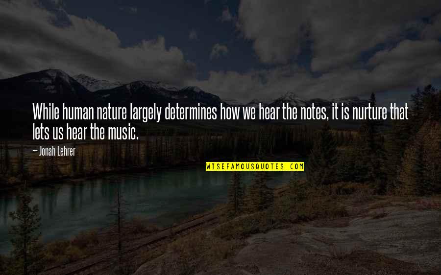 Nature To Nurture Quotes By Jonah Lehrer: While human nature largely determines how we hear