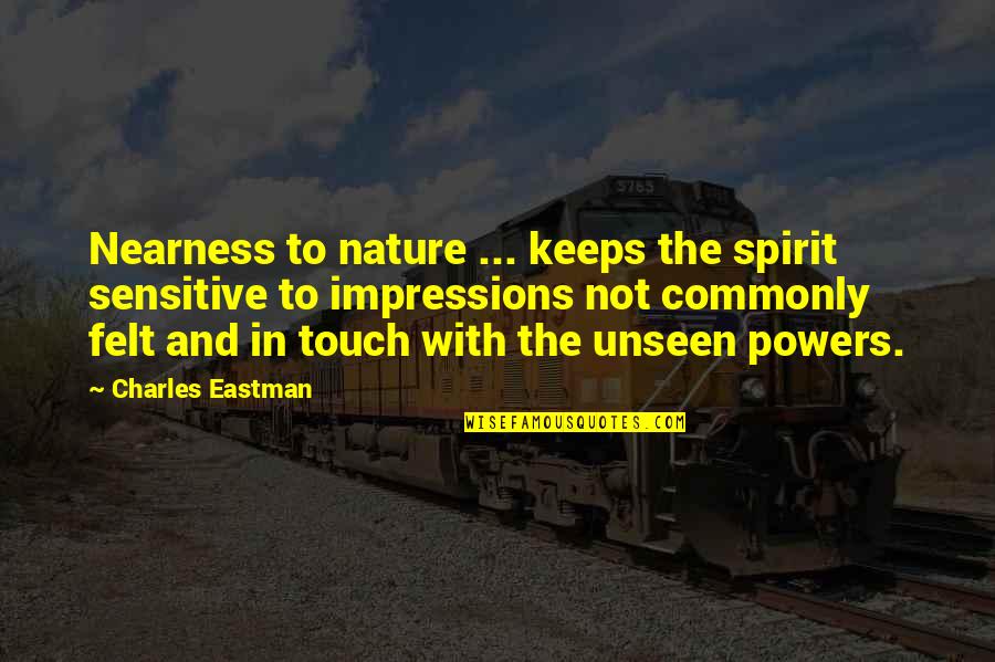 Nature Touch Quotes By Charles Eastman: Nearness to nature ... keeps the spirit sensitive