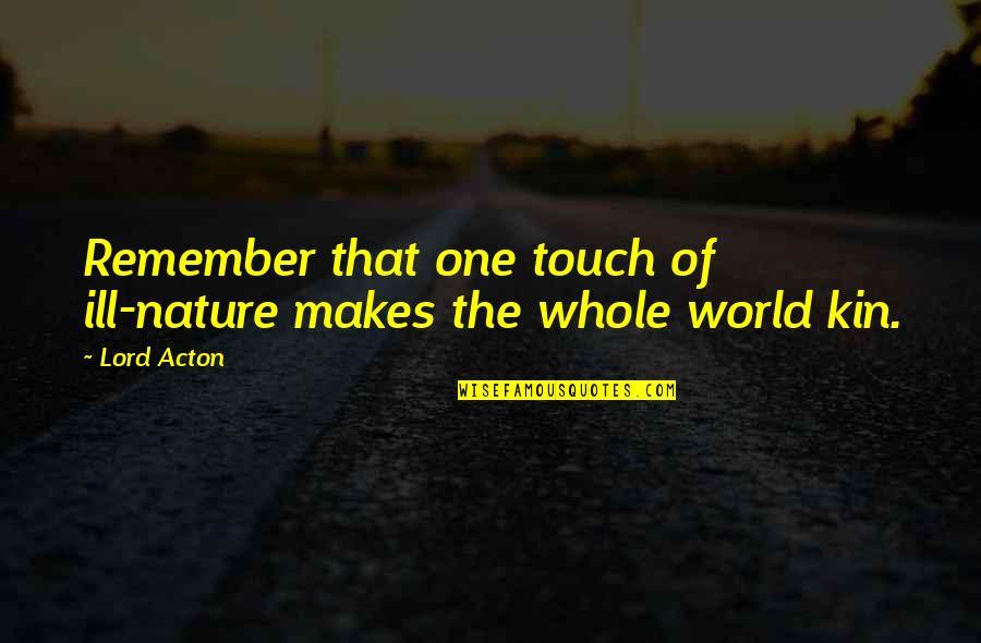Nature Touch Quotes By Lord Acton: Remember that one touch of ill-nature makes the