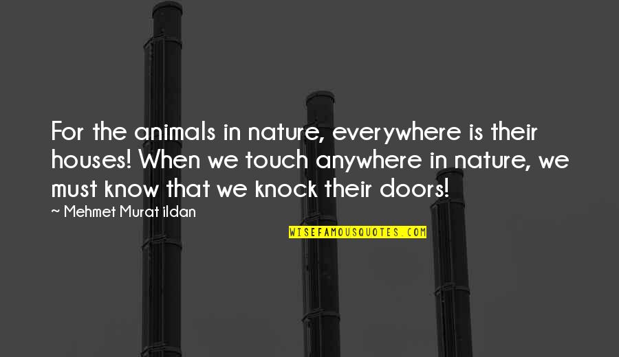Nature Touch Quotes By Mehmet Murat Ildan: For the animals in nature, everywhere is their